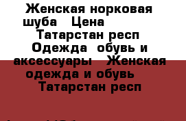Женская норковая шуба › Цена ­ 35 000 - Татарстан респ. Одежда, обувь и аксессуары » Женская одежда и обувь   . Татарстан респ.